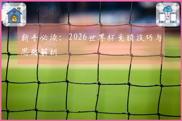 新手必读：2026世界杯竞猜技巧与思路解析