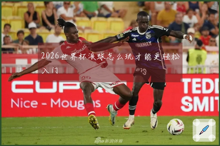 2026世界杯滚球怎么玩才能更轻松入门